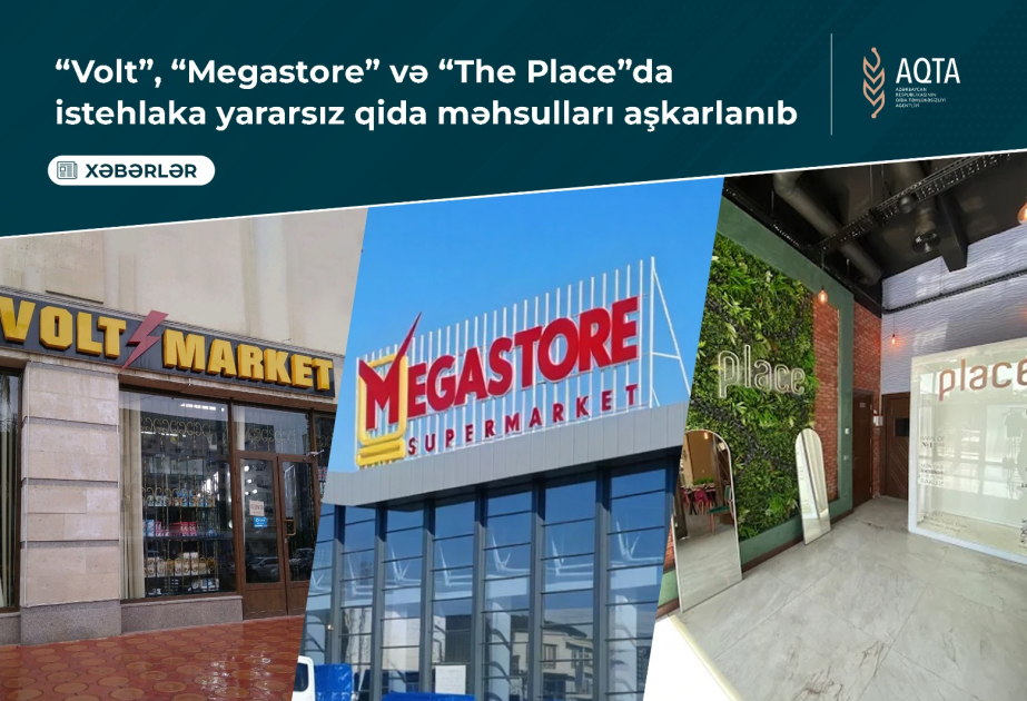 “Volt”, “Megastore” və “The Place”da istehlaka yararsız qida məhsulları aşkarlanıb
