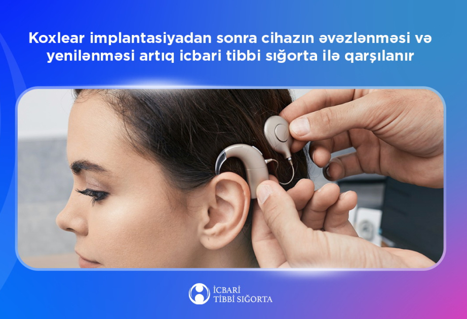 Koxlear implantasiyadan sonra cihazın əvəzlənməsi və yenilənməsi artıq icbari tibbi sığorta ilə qarşılanır