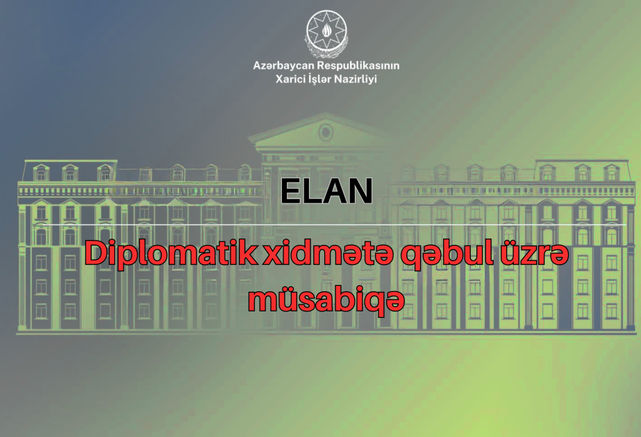 Xarici İşlər Nazirliyində diplomatik xidmətə qəbul üzrə növbəti müsabiqə başlayır