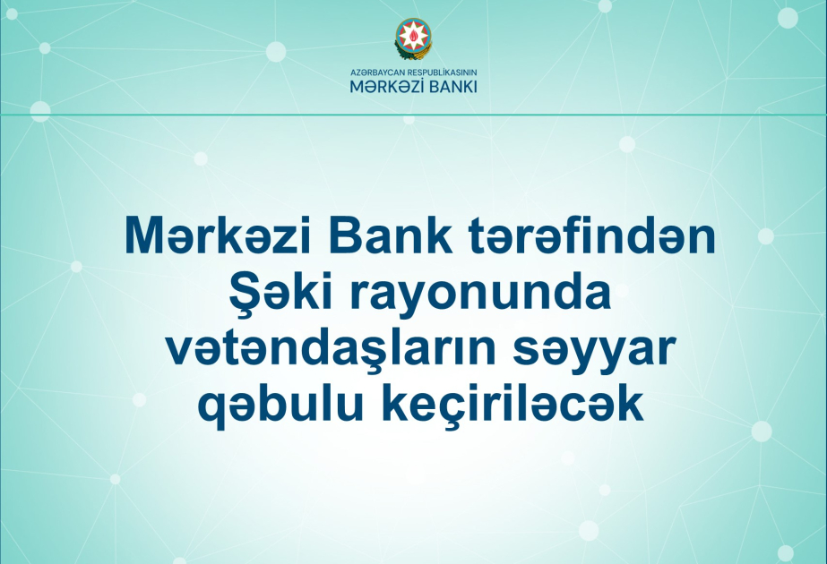 Mərkəzi Bank Şəkidə vətəndaşların müraciətlərini dinləyəcək