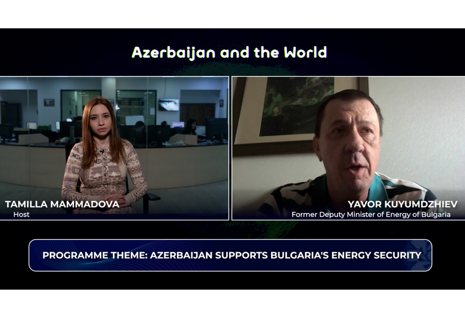 "Azerbaijan and the World": Baku supports Bulgaria's energy security VIDEO