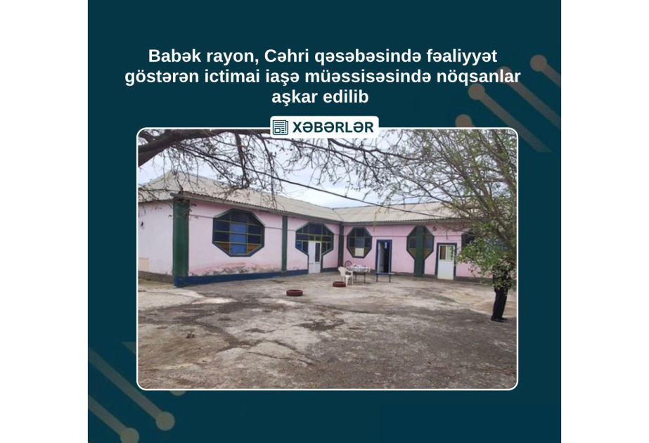 Babək rayonunun Cəhri qəsəbəsində ictimai iaşə obyektində ciddi nöqsanlar aşkarlanıb