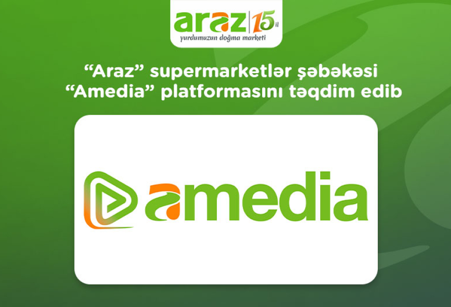 ®  “Araz” supermarketlər şəbəkəsi “Amedia” platformasını təqdim edib