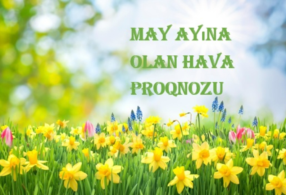 May ayına olan hava proqnozu açıqlanıb