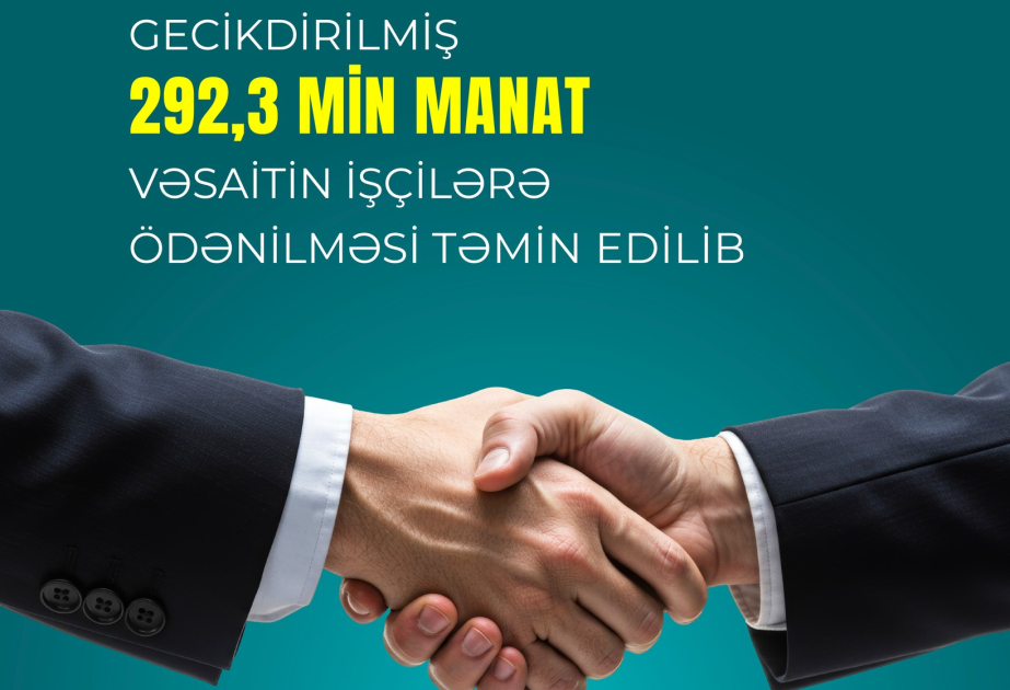 Gecikdirilmiş 292 min manatdan çox vəsaitin işçilərə ödənilməsi təmin olunub