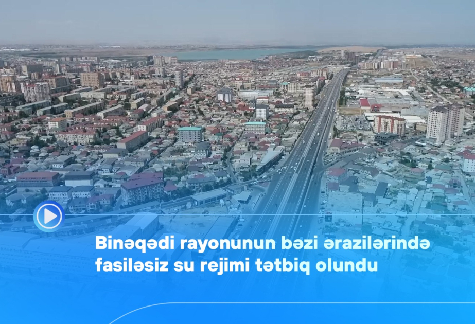 Binəqədi rayonunun bəzi ərazilərində əhaliyə su fasiləsiz veriləcək