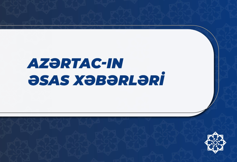  Bu saata olan əsas xəbərlər