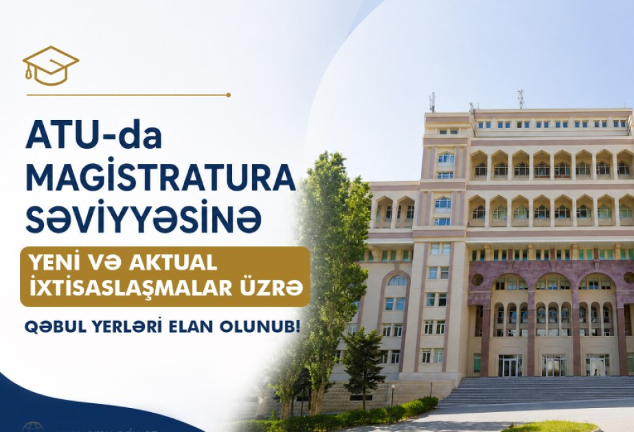 ATU-da magistratura səviyyəsinə yeni və aktual ixtisaslaşmalar üzrə qəbul yerləri elan olunub