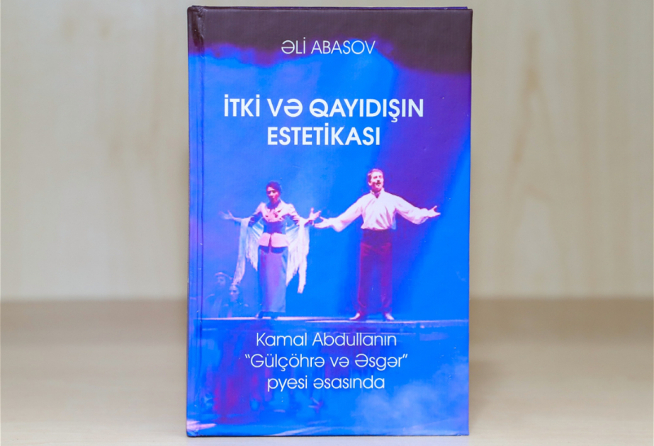“Gülçöhrə və Əsgər” pyesinin təhlilinə həsr olunan monoqrafiya çapdan çıxıb