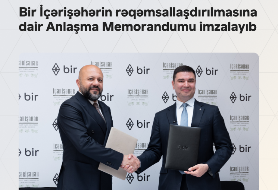 ® “Bir” İçərişəhərin rəqəmsallaşdırılmasına dair Anlaşma Memorandumu imzalayıb