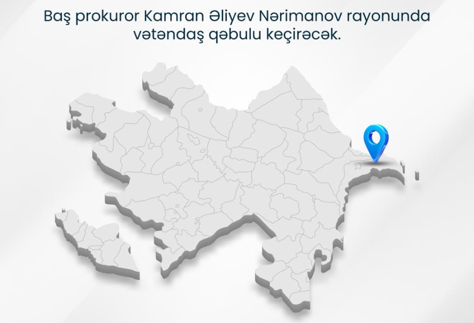 Baş prokuror paytaxtın Nərimanov rayonunda vətəndaşların müraciətlərini dinləyəcək