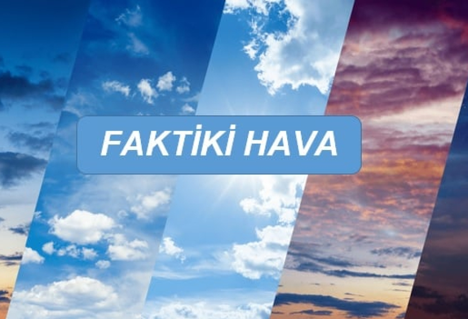 Bəzi yerlərdə arabir şimşək çaxır, leysan xarakterli yağış yağır – FAKTİKİ HAVA