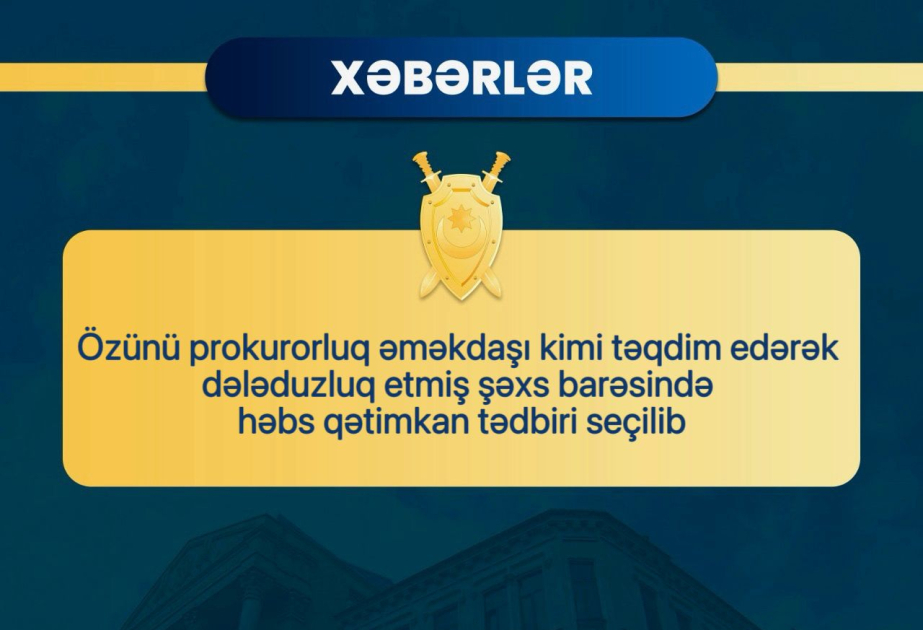 Özünü prokurorluq əməkdaşı kimi təqdim edərək dələduzluq edən şəxs həbs edilib
