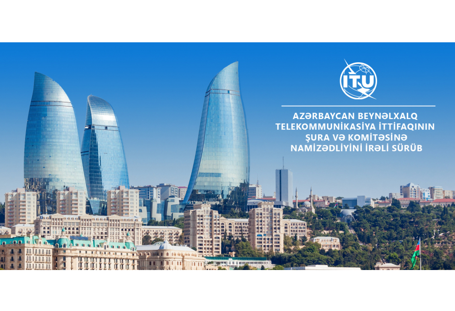 Azərbaycan Beynəlxalq Telekommunikasiya İttifaqının Şura və Komitəsinə namizədliyini irəli sürüb