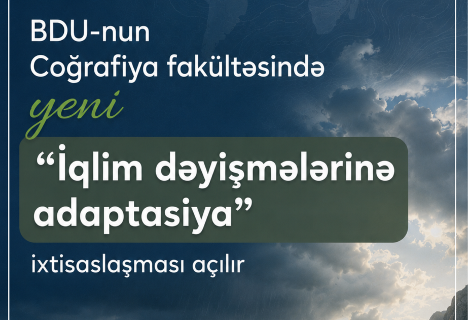 BDU-nun Coğrafiya fakültəsində “İqlim dəyişmələrinə adaptasiya” ixtisaslaşması açılır