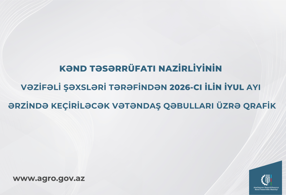 Kənd Təsərrüfatı Nazirliyi bölgələrdə iyul ayı üzrə vətəndaş qəbulu qrafikini açıqlayıb