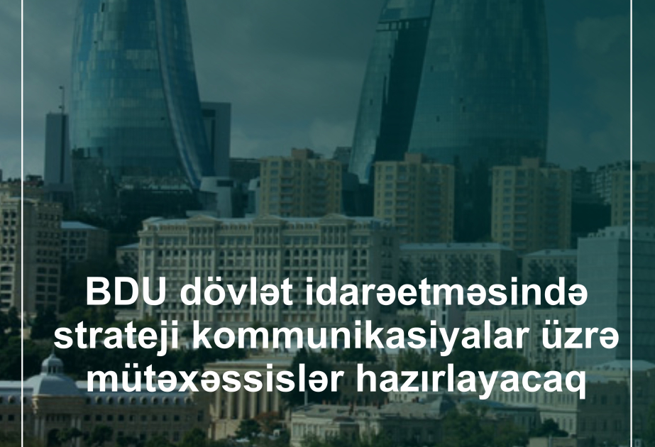 BDU dövlət idarəetməsində strateji kommunikasiyalar üzrə mütəxəssislər hazırlayacaq