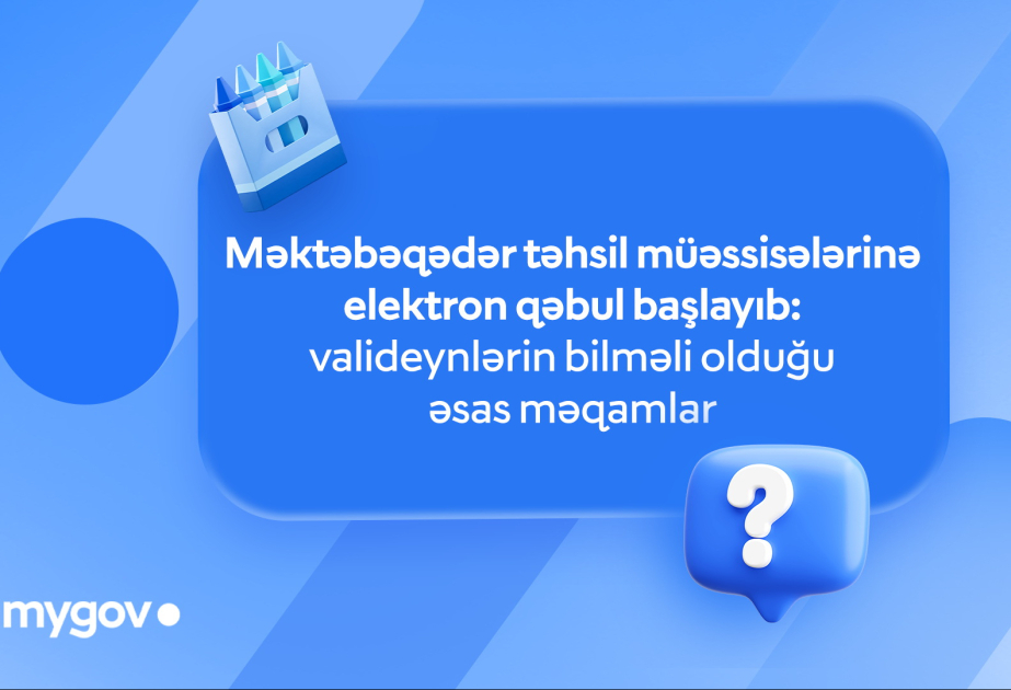 ®  Məktəbəqədər təhsil müəssisələrinə elektron qəbul başlayıb: valideynlərin bilməli olduğu əsas məqamlar