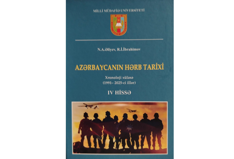 “Azərbaycanın hərb tarixi. IV hissə (1991-2025-ci illər: Xronoloji xülasə)” kitabı çapdan çıxıb