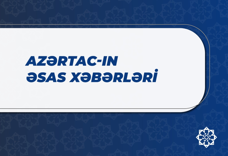  Bu saata olan əsas xəbərlər