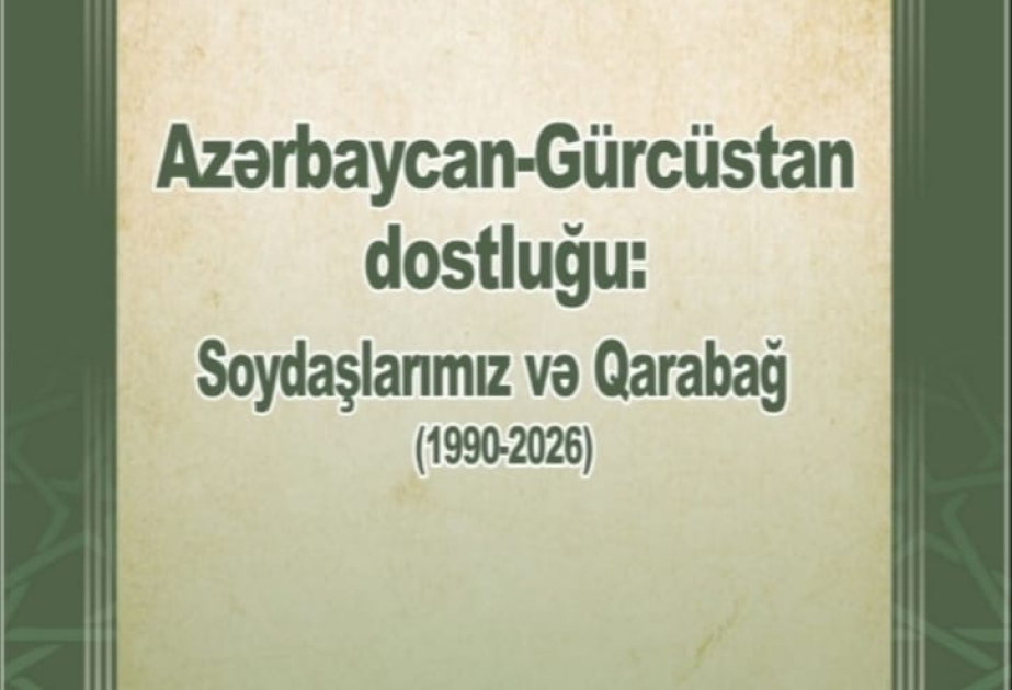 “Azərbaycan-Gürcüstan dostluğu: Soydaşlarımız və Qarabağ (1990-2026)” kitabı nəşr olunub