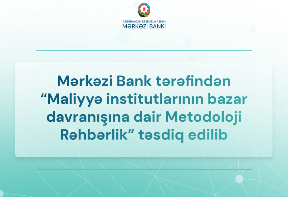 “Maliyyə institutlarının bazar davranışına dair Metodoloji Rəhbərlik” təsdiqlənib