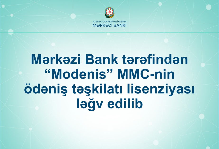 Mərkəzi Bank “Modenis” MMC-nin ödəniş təşkilatı lisenziyasını ləğv edib