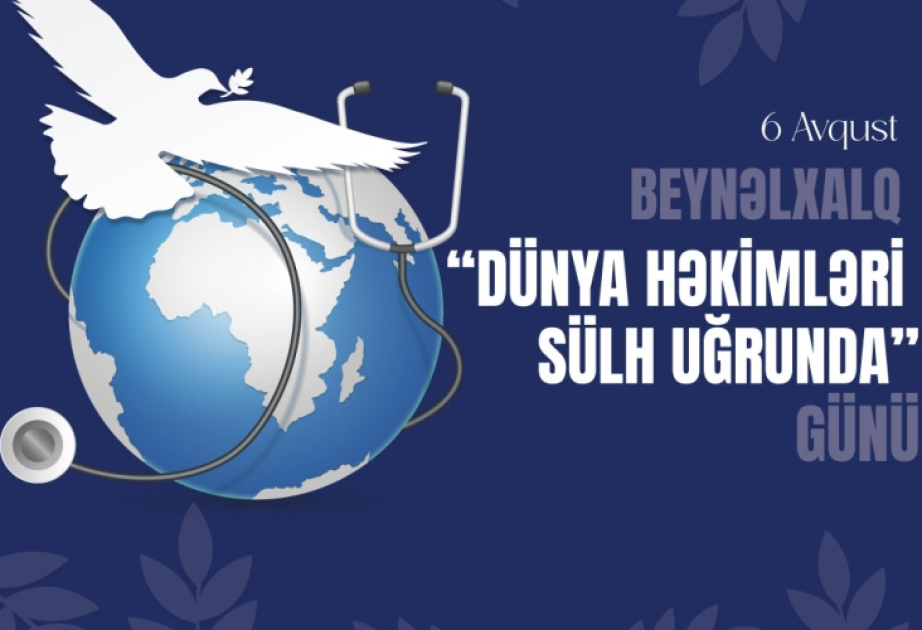 Avqustun 6-sı Beynəlxalq “Dünya həkimləri sülh uğrunda” Günüdür