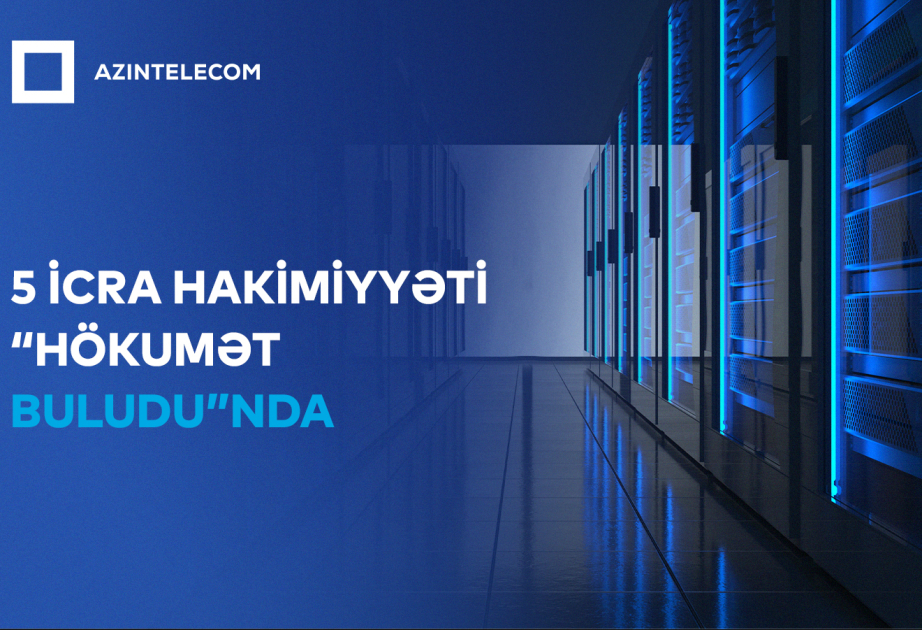 Beş icra hakimiyyəti İT sistemlərini “Hökumət buludu”na köçürüb