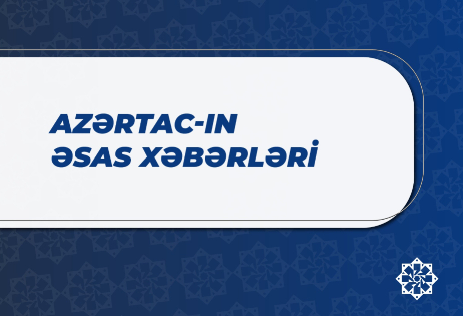 Bu saata olan əsas xəbərlər