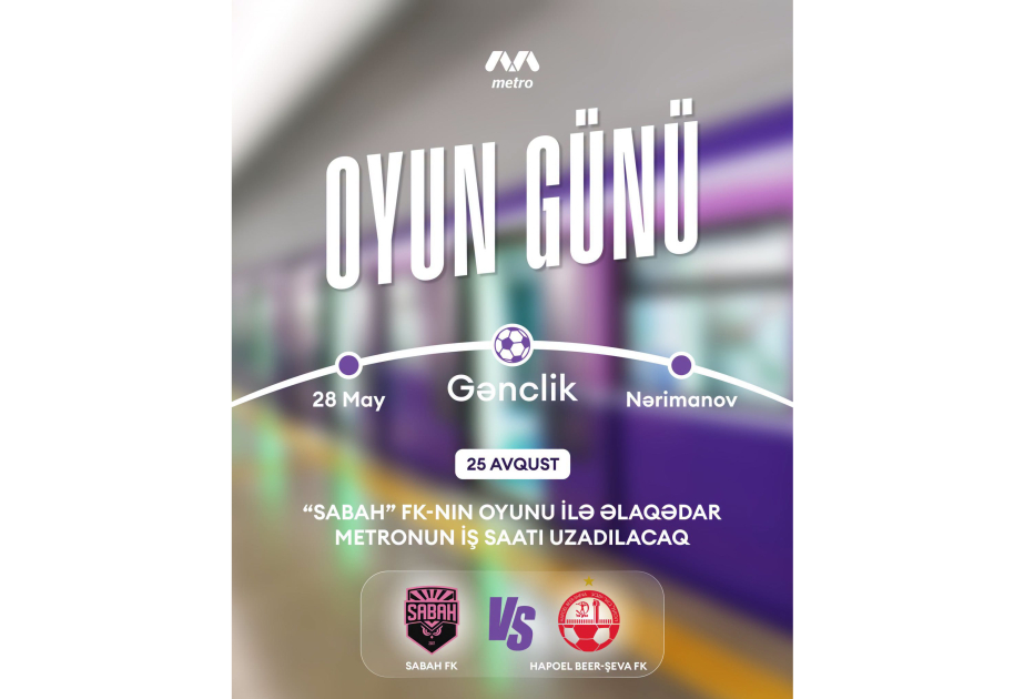 “Sabah”ın oyunu ilə əlaqədar metronun iş saatı uzadılacaq