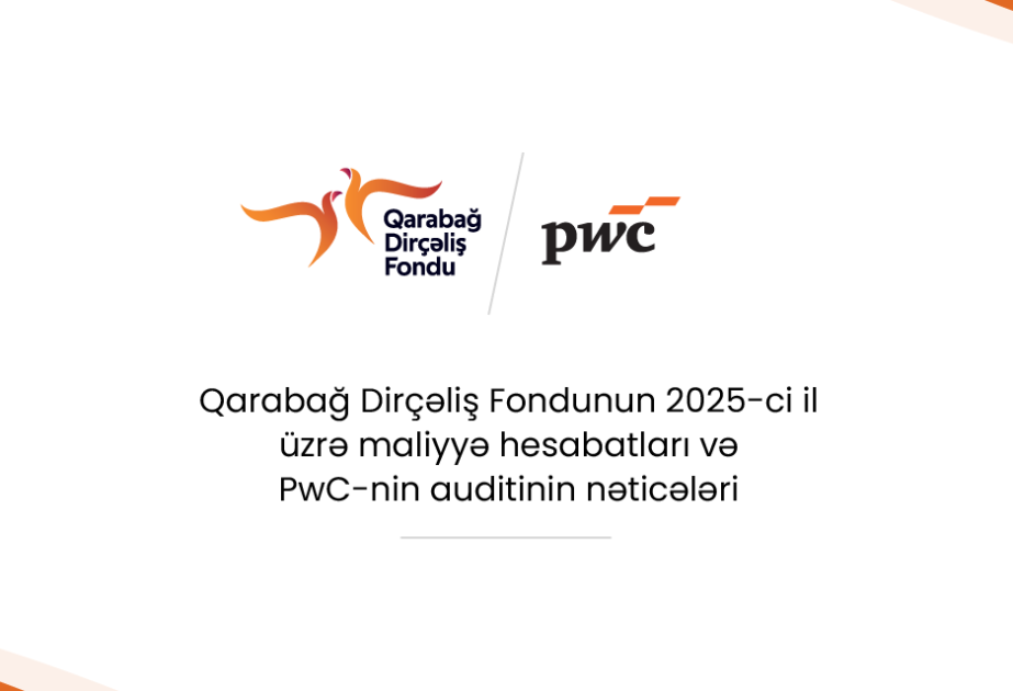 Qarabağ Dirçəliş Fondunun 2025-ci il üzrə maliyyə hesabatları PwC-nin auditindən uğurla keçib