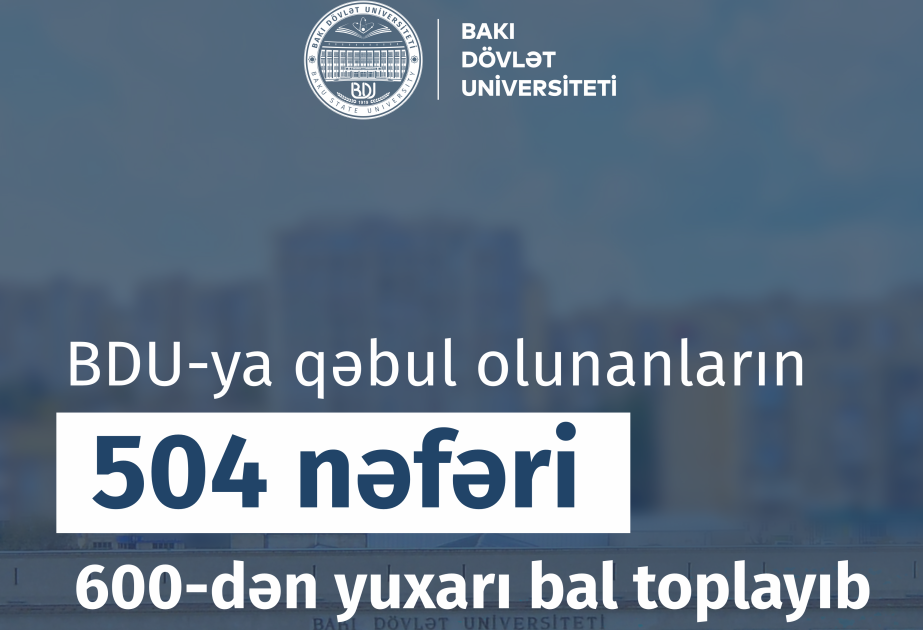BDU-ya qəbul olunanların 504 nəfəri 600-dən yuxarı bal toplayıb