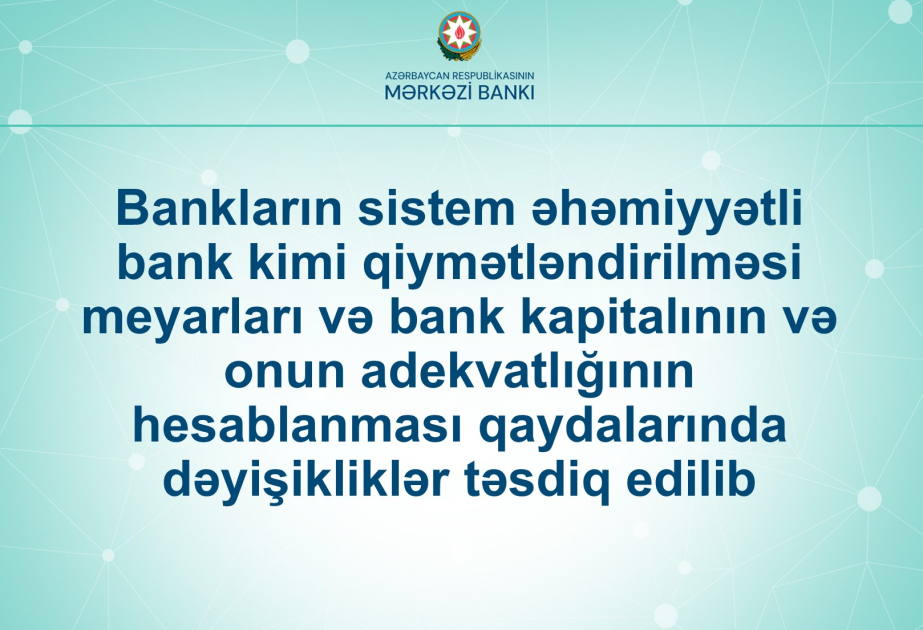 Bankların sistem əhəmiyyətliliyinin qiymətləndirilməsi və kapital adekvatlığı qaydaları dəyişib