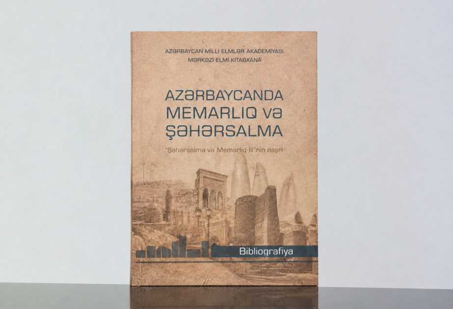“Şəhərsalma və Memarlıq İli”nə dəyərli töhfə: yeni biblioqrafiya hazırlanıb