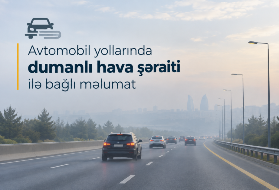 Sabah bəzi magistral avtomobil yollarında görünüş məsafəsi 500-1000 metrədək məhdudlaşacaq