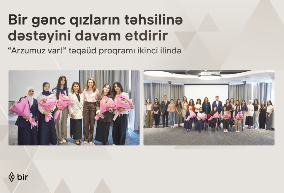 ®  “Bir” ekosistemi qızların təhsilinə dəstəyini davam etdirir: “Arzumuz var!” proqramı ilə daha 6 gənc tələbə adını qazanıb