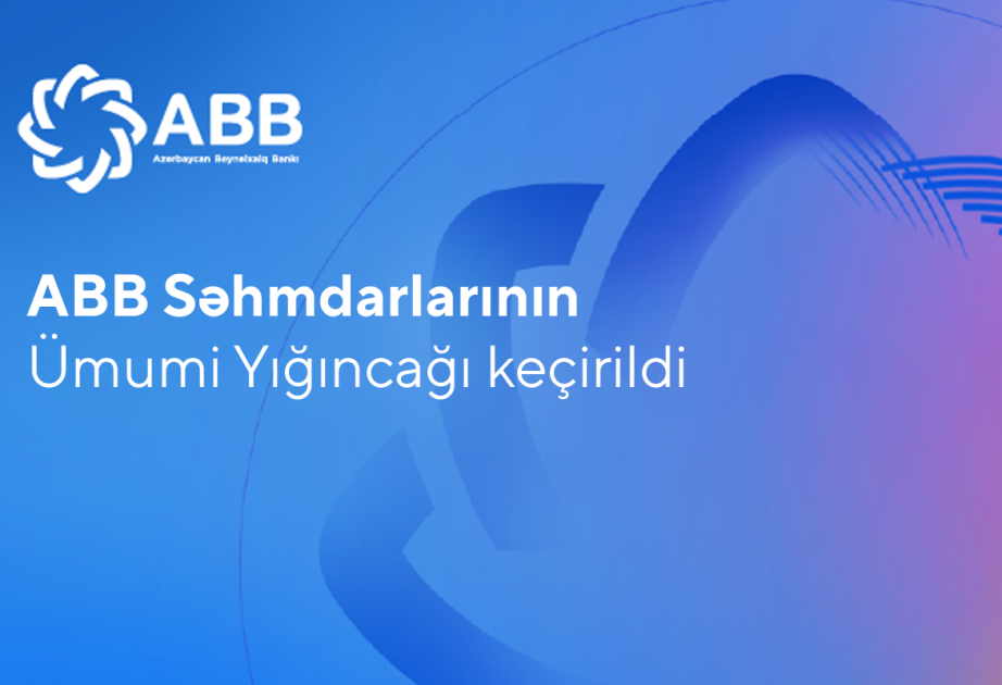 ®  ABB Səhmdarlarının Ümumi Yığıncağı keçirilib