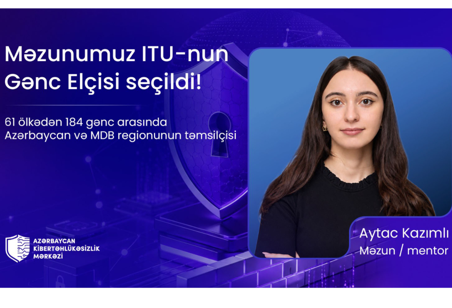 ® Azərbaycan Kibertəhlükəsizlik Mərkəzinin məzunu Beynəlxalq Telekommunikasiya İttifaqının “Gənc Elçisi” seçilib