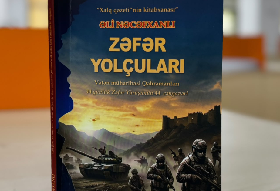“Zəfər yolçuları”: Qəhrəmanlıq dastanını gələcək nəsillərə daşıyan yeni nəşr