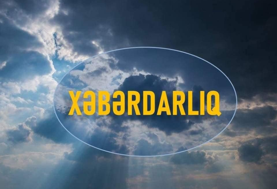 Leysan olacaq, dolu düşəcək, dağlıq ərazilərə qar yağacaq - XƏBƏRDARLIQ