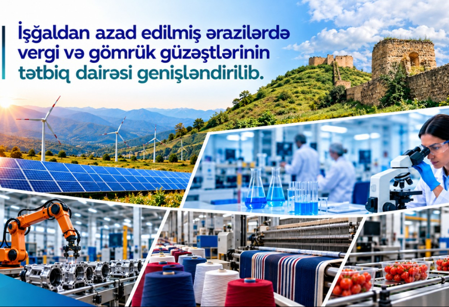 Azad edilmiş ərazilərdə vergi və gömrük güzəştlərinin tətbiq dairəsi genişləndirilib
