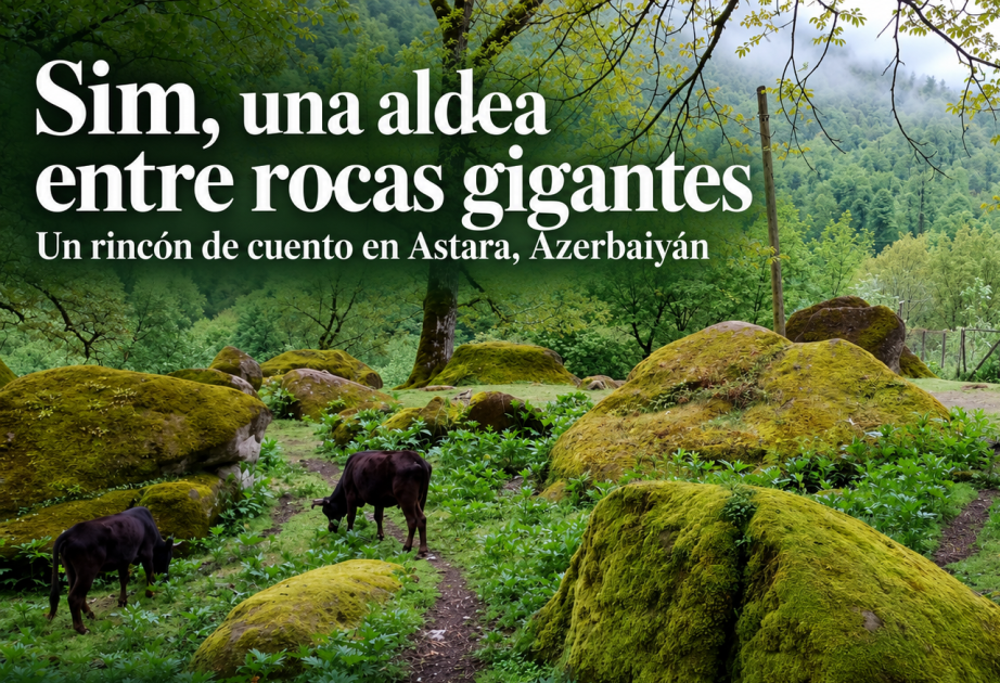 Sim, la aldea de Azerbaiyán entre rocas gigantes que parece sacada de un cuento