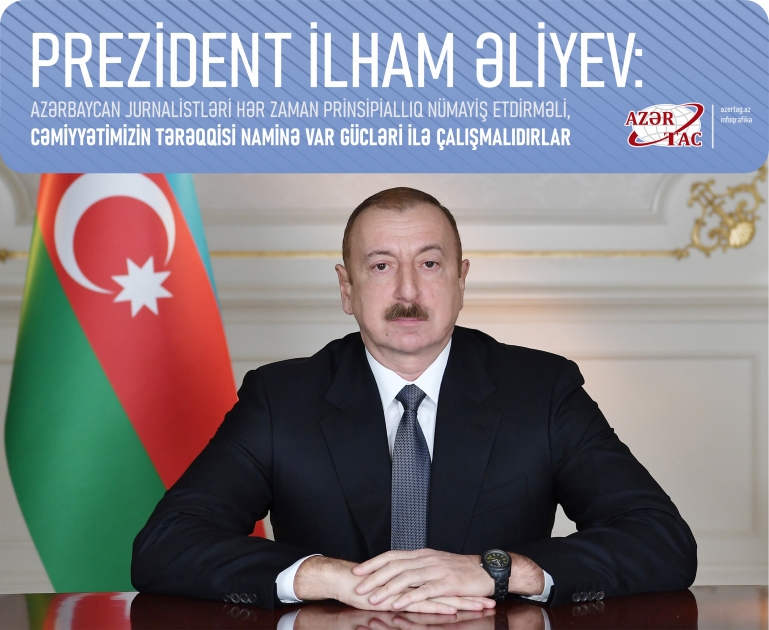 Prezident İlham Əliyev: Azərbaycan jurnalistləri hər zaman prinsipiallıq nümayiş etdirməli, cəmiyyətimizin tərəqqisi naminə var gücləri ilə çalışmalıdırlar