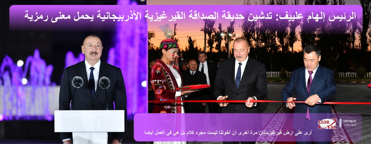الرئيس إلهام علييف: تدشين حديقة الصداقة القيرغيزية الأذربيجانية يحمل معنى رمزية