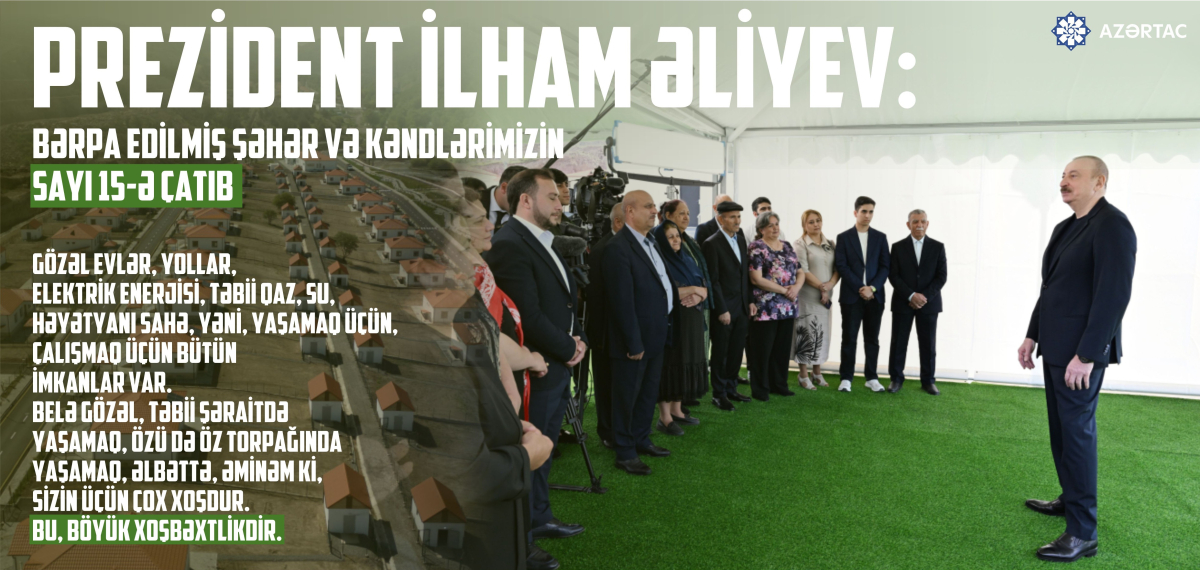 Prezident İlham Əliyev: Bərpa edilmiş şəhər və kəndlərimizin sayı 15-ə çatıb