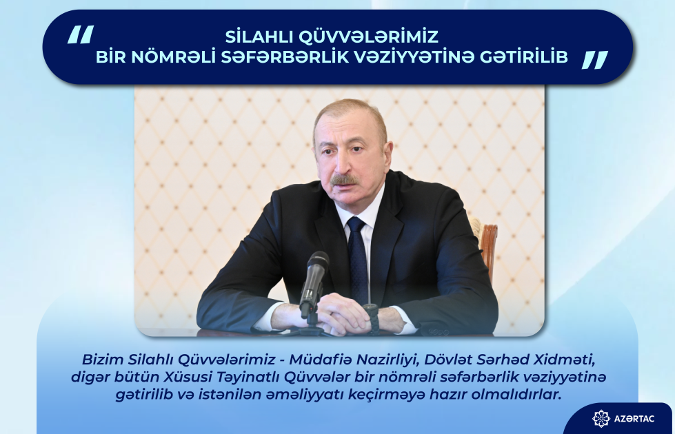 Prezident İlham Əliyev: Silahlı Qüvvələrimiz bir nömrəli səfərbərlik vəziyyətinə gətirilib