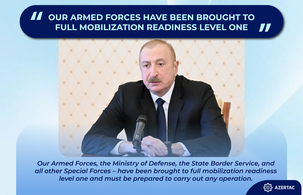 President Ilham Aliyev: Our Armed Forces have been brought to full mobilization readiness level one