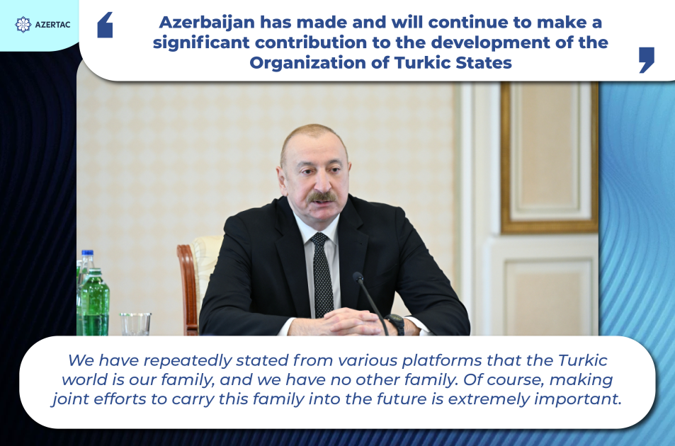 President Ilham Aliyev: Azerbaijan has made and will continue to make a significant contribution to the development of the Organization of Turkic States