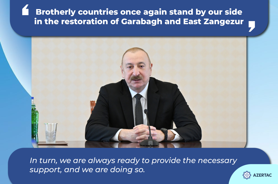 President: Brotherly countries once again stand by our side in the restoration of Garabagh and East Zangezur
